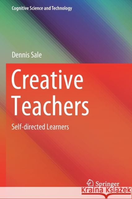 Creative Teachers: Self-Directed Learners Dennis Sale 9789811534713 Springer