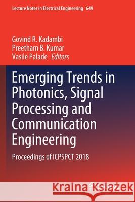 Emerging Trends in Photonics, Signal Processing and Communication Engineering: Proceedings of Icpspct 2018 Govind R. Kadambi Preetham B. Kumar Vasile Palade 9789811534799