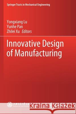 Innovative Design of Manufacturing Yongxiang Lu Yunhe Pan Zhilei Xu 9789811535055 Springer