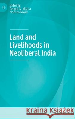 Land and Livelihoods in Neoliberal India Deepak K. Mishra Pradeep Nayak 9789811535109