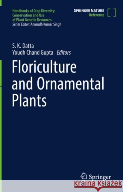 Floriculture and Ornamental Plants S. K. Datta Youdh Chand Gupta 9789811535178 Springer