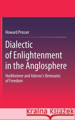 Dialectic of Enlightenment in the Anglosphere: Horkheimer and Adorno's Remnants of Freedom Prosser, Howard 9789811535208
