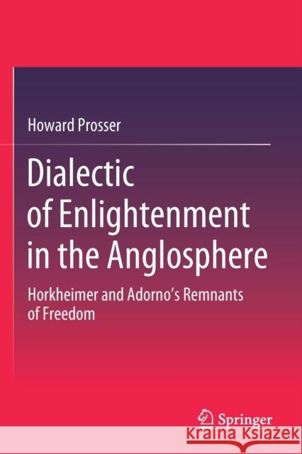 Dialectic of Enlightenment in the Anglosphere: Horkheimer and Adorno's Remnants of Freedom Howard Prosser 9789811535239