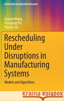 Rescheduling Under Disruptions in Manufacturing Systems: Models and Algorithms Wang, Dujuan 9789811535277 Springer