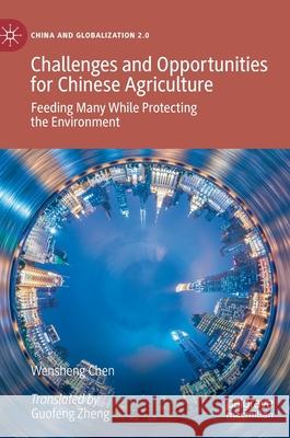 Challenges and Opportunities for Chinese Agriculture: Feeding Many While Protecting the Environment Chen, Wensheng 9789811535352