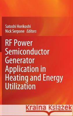 RF Power Semiconductor Generator Application in Heating and Energy Utilization Satoshi Horikoshi Nick Serpone 9789811535475 Springer