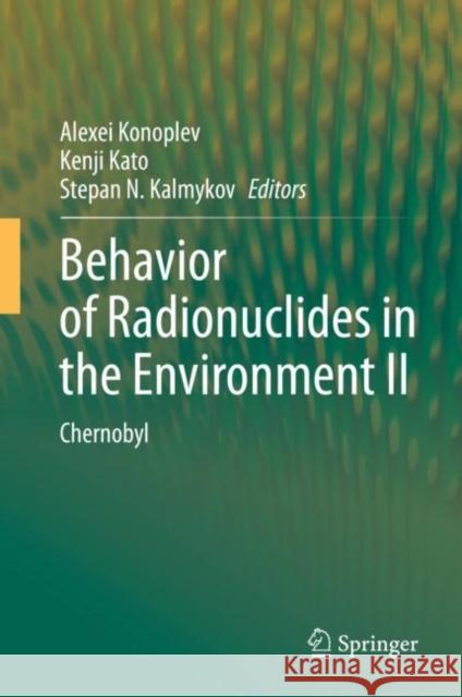 Behavior of Radionuclides in the Environment II: Chernobyl Konoplev, Alexei 9789811535673