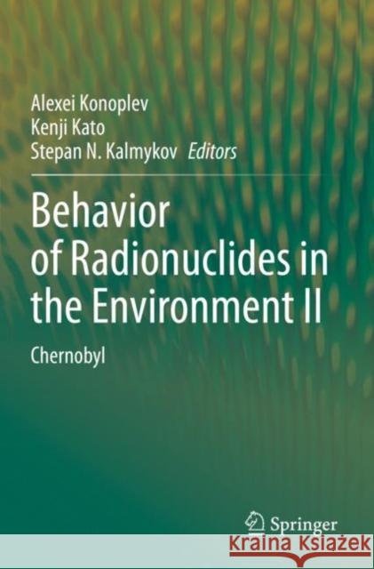 Behavior of Radionuclides in the Environment II: Chernobyl Alexei Konoplev Kenji Kato Stepan N. Kalmykov 9789811535703