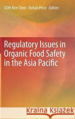 Regulatory Issues in Organic Food Safety in the Asia Pacific Bee Chen Goh Rohan Price 9789811535796 Springer
