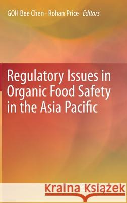 Regulatory Issues in Organic Food Safety in the Asia Pacific Bee Chen Goh Rohan Price 9789811535796