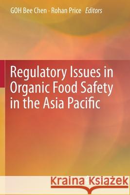 Regulatory Issues in Organic Food Safety in the Asia Pacific Bee Chen Goh Rohan Price 9789811535826 Springer