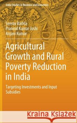 Agricultural Growth and Rural Poverty Reduction in India: Targeting Investments and Input Subsidies Bathla, Seema 9789811535833 Springer