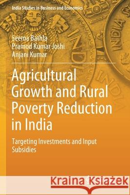 Agricultural Growth and Rural Poverty Reduction in India: Targeting Investments and Input Subsidies Seema Bathla Pramod Kumar Joshi Anjani Kumar 9789811535864