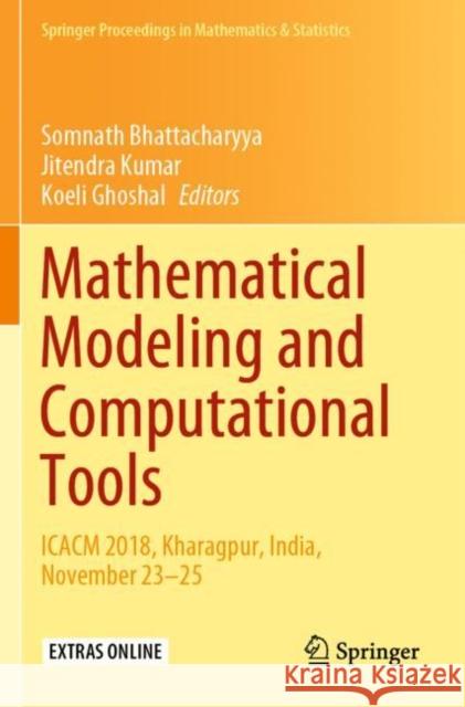 Mathematical Modeling and Computational Tools: Icacm 2018, Kharagpur, India, November 23-25 Somnath Bhattacharyya Jitendra Kumar Koeli Ghoshal 9789811536175 Springer