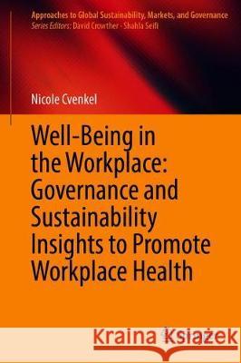 Well-Being in the Workplace: Governance and Sustainability Insights to Promote Workplace Health Nicole Cvenkel 9789811536182 Springer