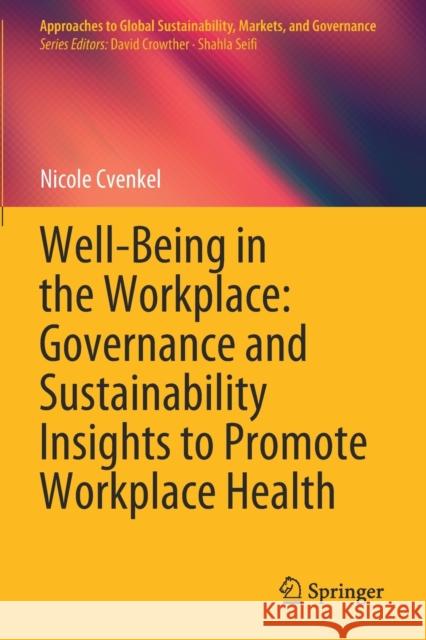 Well-Being in the Workplace: Governance and Sustainability Insights to Promote Workplace Health Nicole Cvenkel 9789811536212 Springer