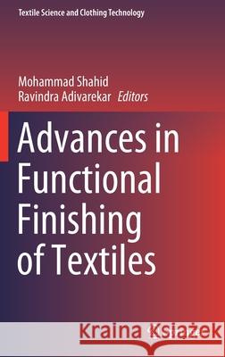 Advances in Functional Finishing of Textiles Mohammad Shahid Ravindra Adivarekar 9789811536687 Springer