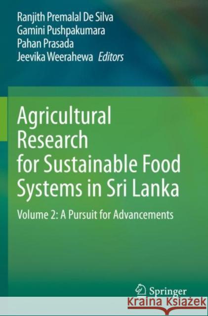 Agricultural Research for Sustainable Food Systems in Sri Lanka: Volume 2: A Pursuit for Advancements de Silva, Ranjith Premalal 9789811536755 Springer Singapore