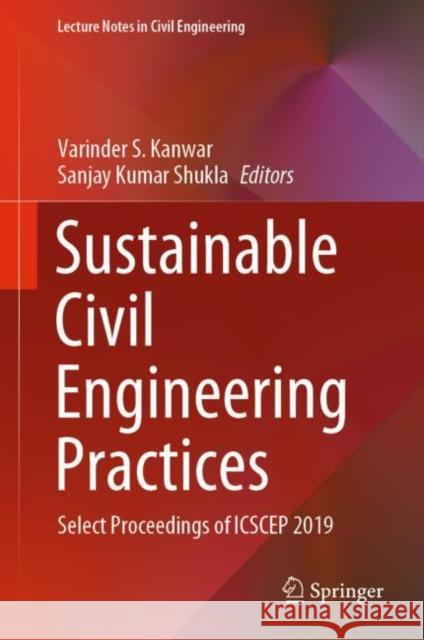 Sustainable Civil Engineering Practices: Select Proceedings of Icscep 2019 Kanwar, Varinder S. 9789811536762 Springer
