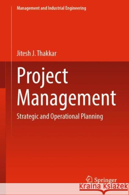 Project Management: Strategic and Operational Planning Thakkar, Jitesh J. 9789811536946 Springer