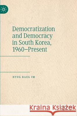 Democratization and Democracy in South Korea, 1960-Present Hyug Baeg Im 9789811537028 Palgrave MacMillan