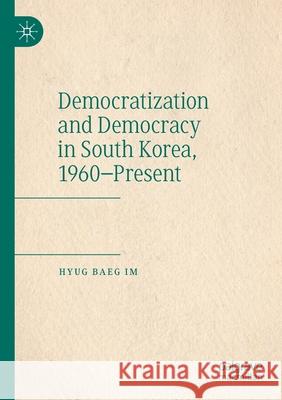 Democratization and Democracy in South Korea, 1960-Present Hyug Baeg Im 9789811537059 Palgrave MacMillan