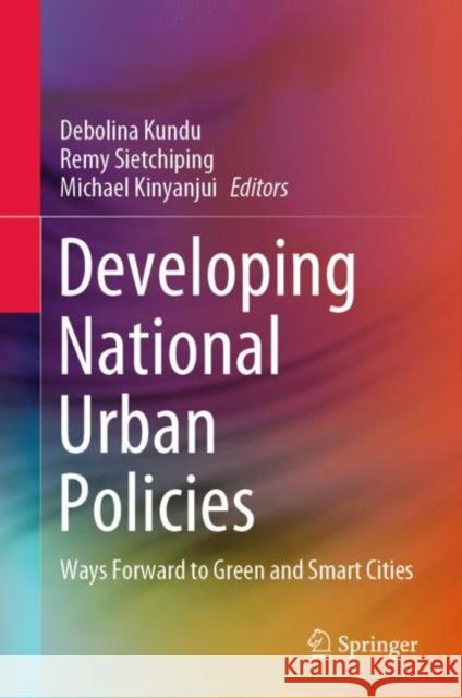 Developing National Urban Policies: Ways Forward to Green and Smart Cities Kundu, Debolina 9789811537370 Springer