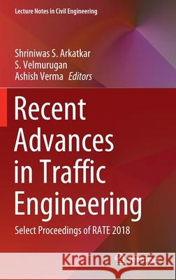 Recent Advances in Traffic Engineering: Select Proceedings of Rate 2018 Arkatkar, Shriniwas S. 9789811537417