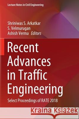 Recent Advances in Traffic Engineering: Select Proceedings of Rate 2018 Arkatkar, Shriniwas S. 9789811537448