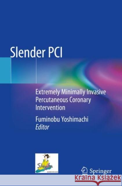 Slender PCI: Extremely Minimally Invasive Percutaneous Coronary Intervention Fuminobu Yoshimachi 9789811537790 Springer