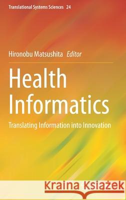 Health Informatics: Translating Information Into Innovation Matsushita, Hironobu 9789811537806