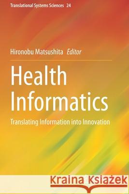 Health Informatics: Translating Information Into Innovation Matsushita, Hironobu 9789811537837