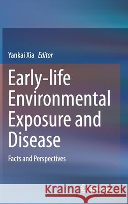 Early-Life Environmental Exposure and Disease: Facts and Perspectives Xia, Yankai 9789811537967