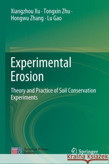 Experimental Erosion: Theory and Practice of Soil Conservation Experiments Xiangzhou Xu Tongxin Zhu Hongwu Zhang 9789811538032 Springer