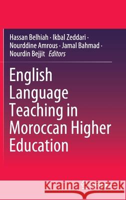English Language Teaching in Moroccan Higher Education Hassan Belhiah Ikbal Zeddari Nourddine Amrous 9789811538049