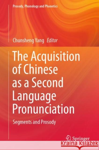 The Acquisition of Chinese as a Second Language Pronunciation: Segments and Prosody Yang, Chunsheng 9789811538087 Springer