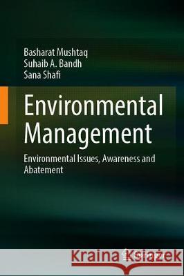 Environmental Management: Environmental Issues, Awareness and Abatement Mushtaq, Basharat 9789811538124