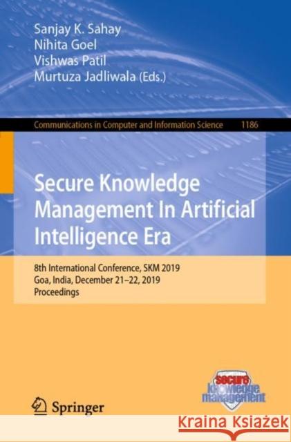 Secure Knowledge Management in Artificial Intelligence Era: 8th International Conference, Skm 2019, Goa, India, December 21-22, 2019, Proceedings Sahay, Sanjay K. 9789811538162