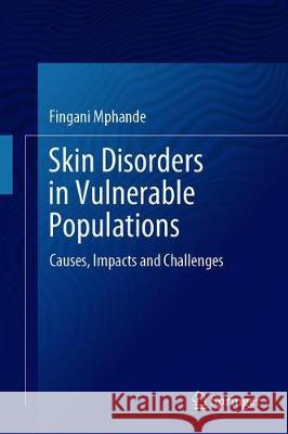 Skin Disorders in Vulnerable Populations: Causes, Impacts and Challenges Mphande, Fingani Annie 9789811538780 Springer