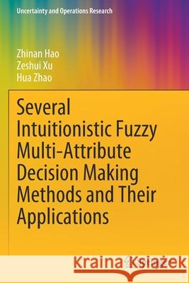 Several Intuitionistic Fuzzy Multi-Attribute Decision Making Methods and Their Applications Zhinan Hao Zeshui Xu Hua Zhao 9789811538933 Springer