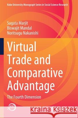 Virtual Trade and Comparative Advantage: The Fourth Dimension Sugata Marjit Biswajit Mandal Noritsugu Nakanishi 9789811539084 Springer