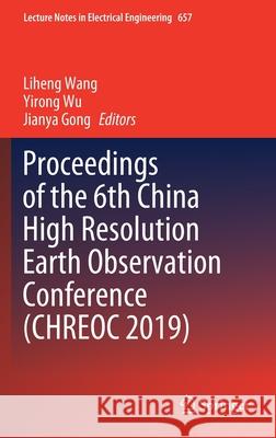Proceedings of the 6th China High Resolution Earth Observation Conference (Chreoc 2019) Wang, Liheng 9789811539466