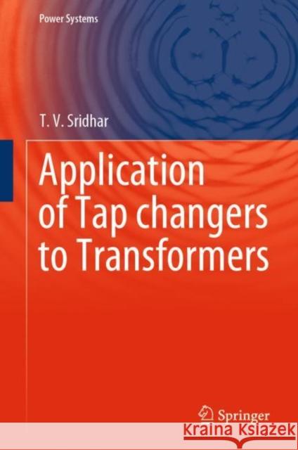 Application of Tap Changers to Transformers Sridhar, T. V. 9789811539541 Springer