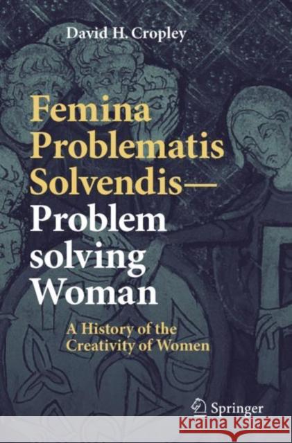Femina Problematis Solvendis--Problem Solving Woman: A History of the Creativity of Women Cropley, David H. 9789811539664 Springer