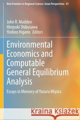 Environmental Economics and Computable General Equilibrium Analysis: Essays in Memory of Yuzuru Miyata John R. Madden Hiroyuki Shibusawa Yoshiro Higano 9789811539725 Springer