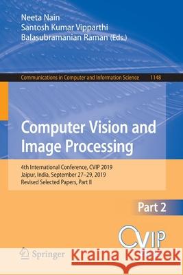 Computer Vision and Image Processing: 4th International Conference, Cvip 2019, Jaipur, India, September 27-29, 2019, Revised Selected Papers, Part II Nain, Neeta 9789811540172