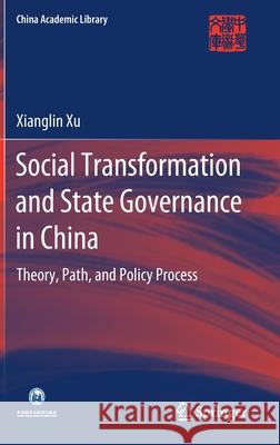 Social Transformation and State Governance in China: Theory, Path, and Policy Process Xu, Xianglin 9789811540202