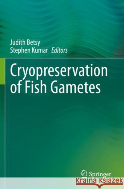 Cryopreservation of Fish Gametes Judith Betsy Stephen Kumar 9789811540271 Springer