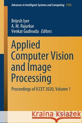Applied Computer Vision and Image Processing: Proceedings of Iccet 2020, Volume 1 Iyer, Brijesh 9789811540288 Springer