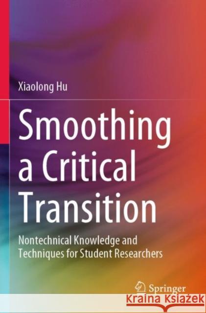 Smoothing a Critical Transition: Nontechnical Knowledge and Techniques for Student Researchers Xiaolong Hu 9789811540370 Springer